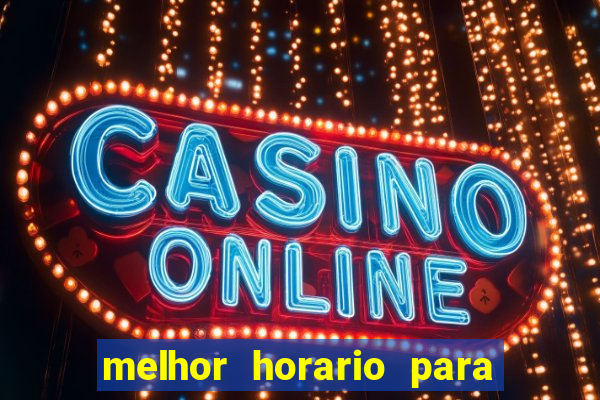 melhor horario para jogar bet7k